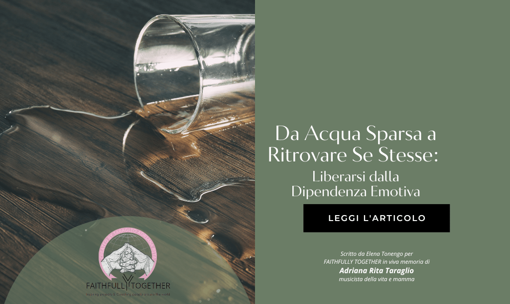 Da Acqua Sparsa a Ritrovare Se Stesse: Liberarsi dalla Dipendenza Emotiva