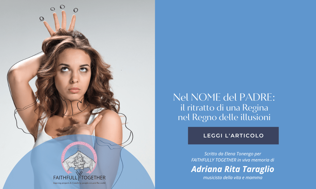 Nel NOME del PADRE: il ritratto di una Regina nel Regno delle illusioni